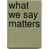 What We Say Matters