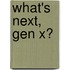 What's Next, Gen X?