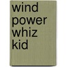Wind Power Whiz Kid by Scott Nickel