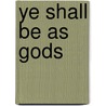 Ye Shall Be As Gods door Larry G. Johnson