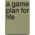 A Game Plan for Life