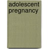 Adolescent Pregnancy door Naomi B. Farber