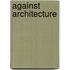Against Architecture