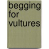 Begging for Vultures by Lawrence Welsh