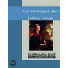 Can You Forgive Her? by Trollope Anthony Trollope