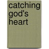 Catching God's Heart door Sam Hinn