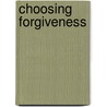 Choosing Forgiveness door Nancy Leigh DeMoss