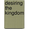Desiring the Kingdom door James K. A. Smith