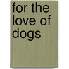 For the Love of Dogs door Gina Spadafori