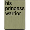 His Princess Warrior by Sheri Rose Shepherd