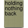 Holding Nothing Back door Tim Hughes
