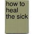 How to Heal the Sick