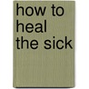 How to Heal the Sick door Francis Hunter