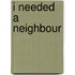 I Needed a Neighbour