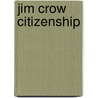 Jim Crow Citizenship door Marek Steedman