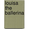 Louisa the Ballerina by Adle Geras