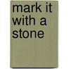 Mark It with a Stone by Joseph Horh