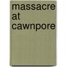 Massacre At Cawnpore door V. A Stuart