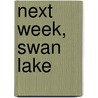 Next Week, Swan Lake by Selma Jeanne Cohen