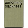 Performing Blackness door Kimberley W. Benston