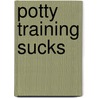 Potty Training Sucks by Linda Sonna