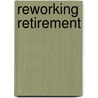 Reworking Retirement door Robert E. Gorman