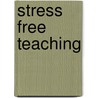 Stress Free Teaching door Robert E. Stevens
