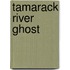 Tamarack River Ghost