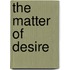 The Matter of Desire