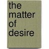 The Matter of Desire door Edmundo Paz Soldan