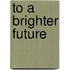 To a Brighter Future