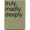 Truly, Madly, Deeply by Elizabeth August