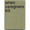 When Caregivers Kill door Sandra K. Wells
