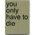 You Only Have to Die