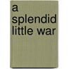 A Splendid Little War by Derek Robinson