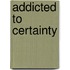 Addicted to Certainty