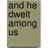 And He Dwelt Among Us