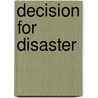 Decision for Disaster door Grayston L. Lynch