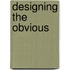 Designing the Obvious