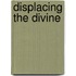 Displacing the Divine