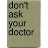 Don't Ask Your Doctor door Wolfgang H. Moll