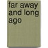 Far Away and Long Ago