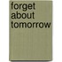 Forget About Tomorrow