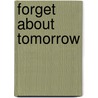 Forget About Tomorrow by Liz Kreger