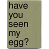 Have You Seen My Egg? door Penny Olsen