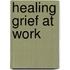Healing Grief at Work