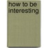How to Be Interesting