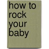 How to Rock Your Baby door Awista Ayub