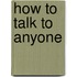 How to Talk to Anyone