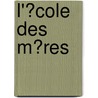 L'�Cole Des M�Res door Nivelle De La Chauss e